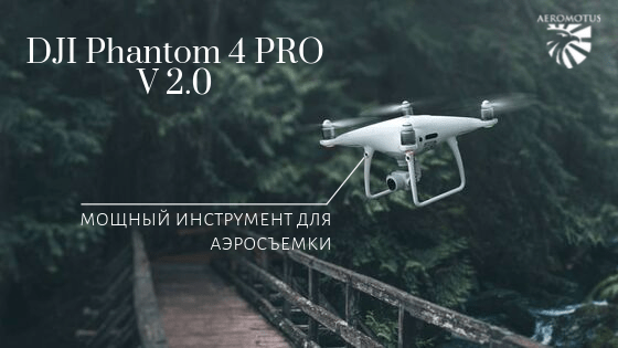 DJI Phantom 4 Pro V 2.0 — мощный инструмент для аэросъемки