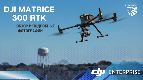 Квадрокоптер DJI Matrice 300 RTK | Будущее в настоящем