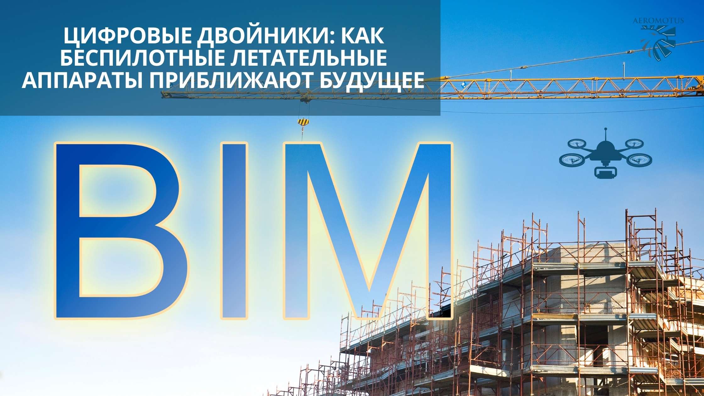 BIM и Цифровые двойники: как беспилотные летательные аппараты приближают будущее